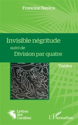 Invisible négritude. Division par quatre - Francine Narèce