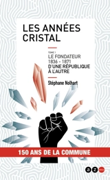 Les années cristal : saga historique. Vol. 1. Le fondateur : 1836-1871 : d'une république à l'autre - Stéphane Nolhart