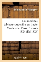Les modistes, tableau-vaudeville en 1 acte. Vaudeville, Paris, 7 février 1824 - Villeneuve, Ferdinand de