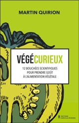 Végécurieux : 12 bouchées scientifiques pour prendre goût à l'alimentation végétale - Quirion, Martin