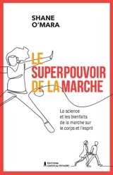 Le superpouvoir de la marche : La science et les bienfaits de la marche sur le corps et l'esprit - Shane O'Mara