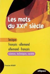 Les mots du XXIe siècle : lexique français-allemand, allemand-français : sciences, techniques, société - Francine Rouby