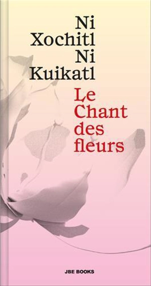 Le chant des fleurs : Ni xochitl, ni kuikatl - Mardonio Carballo