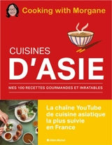 Cuisines d'Asie : mes 100 recettes gourmandes et inratables - Cooking with Morgane (chaîne YouTube)