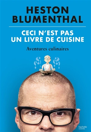 Ceci n'est pas un livre de cuisine : aventures culinaires - Heston Blumenthal