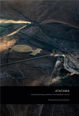 Jamey Stillings ATACAMA : Renewable Energy and Mining in the High Desert of Chile - Mark Sloan