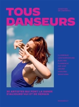 Tous danseurs : 30 artistes qui font la danse d'aujourd'hui et de demain : classique, contemporaine, électro, flamenco, hip-hop, krump, voguing, waacking - Dorothée de Cabissole