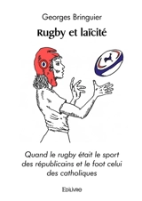 Rugby et laïcité : Quand le rugby était le sport des républicains et le foot celui des catholiques - Georges Bringuier