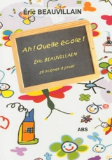 Ah ! Quelle école ! : 25 scènes à jouer - Eric Beauvillain