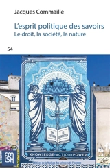 L'esprit politique des savoirs : le droit, la société, la nature : une mise en perspective - Jacques Commaille