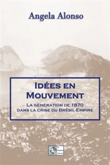 Idées en mouvement : la génération de 1870 dans la crise du Brésil-Empire - Angela Alonso
