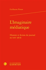 L'imaginaire médiatique : histoire et fiction du journal au XIXe siècle - Guillaume Pinson