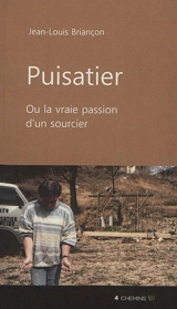 Puisatier ou La vraie passion d'un sourcier - Jean-Louis Briançon