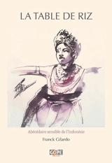 La table de riz : abécédaire sensible de l'Indonésie - Franck Gilardo