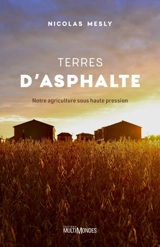 Terres d'asphalte : notre agriculture sous haute pression - Mesly, Nicolas