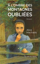 A l'ombre des montagnes oubliées - Alice Machado