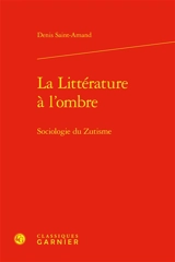 La littérature à l'ombre : sociologie du zutisme - Denis Saint-Amand