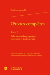 Oeuvres complètes. Vol. 2. Relation autobiographique, entretiens et textes divers - Angélique Arnauld