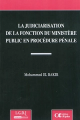La judiciarisation de la fonction du ministère public en procédure pénale - Mohammed El Bakir