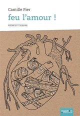 Feu l'amour ! : poèmes et dessins - Camille Pier