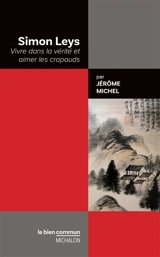 Simon Leys : vivre dans la vérité et aimer les crapauds - Jérôme Michel