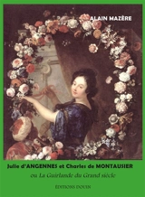 Julie d'Angennes et Charles de Montausier ou La guirlande du Grand Siècle - Alain Mazère