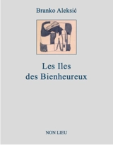 Les îles des bienheureux : poésies - Branko Aleksic