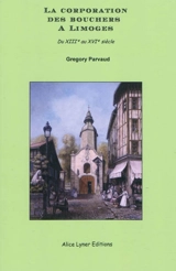 La corporation des bouchers à Limoges : du XIIIe au XVIe siècle - Grégory Parvaud
