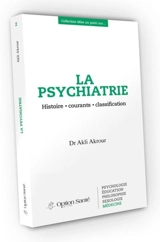 La psychiatrie : histoire, courants, classification - Akli Akrour
