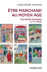 Etre marchand au Moyen Age : une double biographie : XIVe-XVe siècle - Laure-Hélène Gouffran