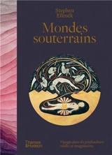 Mondes souterrains : voyage dans les profondeurs réelles et imaginaires - Stephen Ellcock