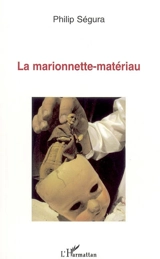 La marionnette-matériau - Philip Ségura