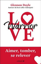 Love warrior : aimer, tomber, se relever - Glennon Doyle