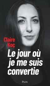 Le jour où je me suis convertie - Claire Koç