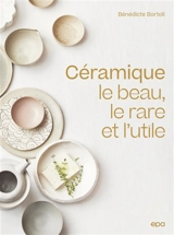 Céramique : le beau, le rare et l'utile - Bénédicte Bortoli