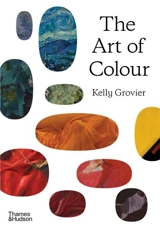 The Art of Colour : The History of Art in 39 Pigments - Kelly Grovier