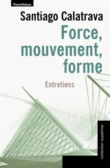 Force, mouvement, forme : entretiens - Santiago Calatrava