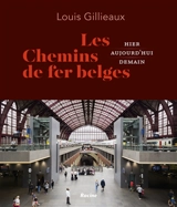 Les chemins de fer belges : hier, aujourd'hui, demain - Louis Gillieaux