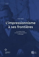 L'impressionnisme à ses frontières : le cas Meier-Graefe et la lutte pour l'art moderne en Allemagne - Victor Claass
