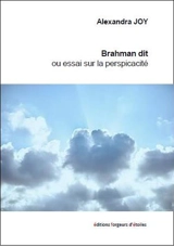 Brahman dit ou Essai sur la perspicacité - Alexandra Joy