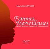 Femmes merveilleuses : portraits de femmes merveilleuses en toute subjectivité - Manuella Arnold