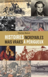 Histoires incroyables mais vraies à Périgueux - Martine Balout