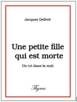 Une petite fille qui est morte : un cri dans la nuit - Jacques Delivré