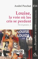 Vies de greniers. Vol. 1. Louise, la voie où les cris se perdent - André Perchet