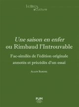 Une saison en enfer ou Rimbaud l'introuvable : fac-similés de l'édition originale annotés et précédés d'un essai - Arthur Rimbaud