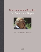 Sur le chemin d'Orphée. Sus lou camin d'Ourfiéu : avec Max-Philippe Delavouët - Max-Philippe Delavouët