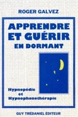Apprendre et guérir en dormant : hypnopédie et hypnothérapie - Roger Galvez