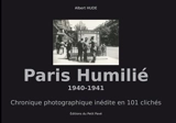 Paris humilié : 1940-1941 : chronique photographique inédite en 101 clichés - Albert Hude