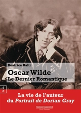 Oscar Wilde : le dernier romantique - Béatrice Balti