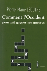 Comment l'Occident pourrait gagner ses guerres - Pierre-Marie Léoutre